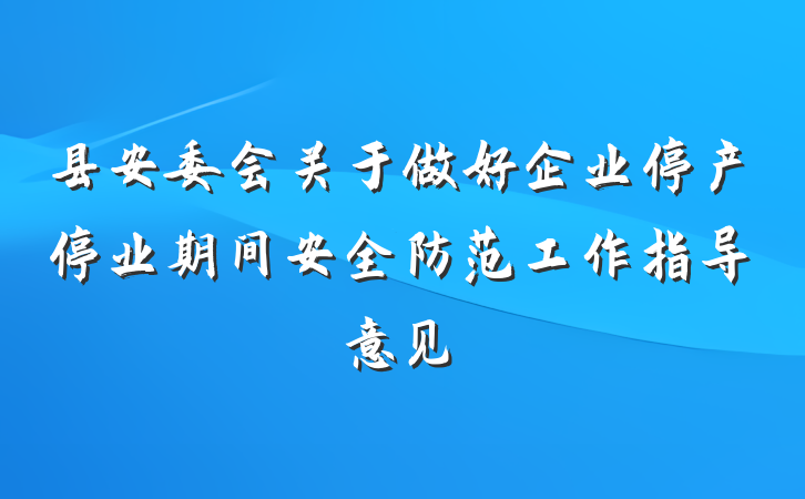 县安委会关于做好企业停产停业期间安全防范工作指导意见