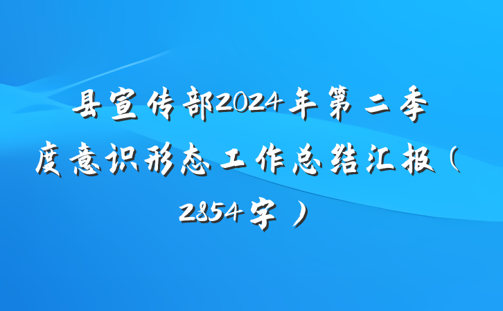 县宣传部2024年第二季度意识形态工作总结汇报（2854字）