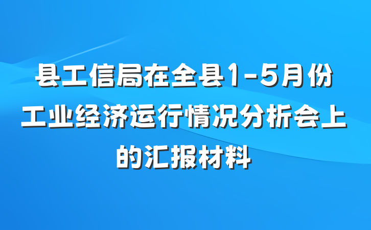 县工信局在全县1-5月份工业经济运行情况分析会上的汇报材料