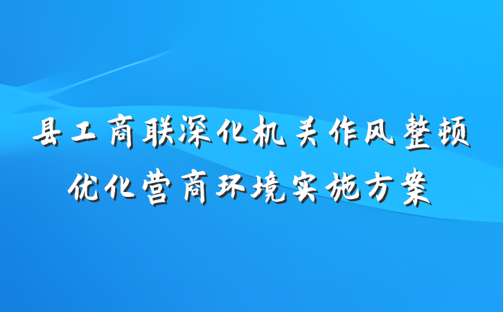 县工商联深化机关作风整顿优化营商环境实施方案