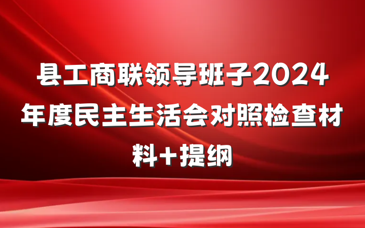 县工商联领导班子2024年度民主生活会对照检查材料 提纲