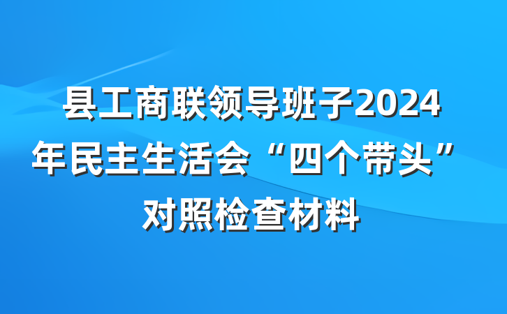 县工商联领导班子2024年民主生活会“四个带头”对照检查材料