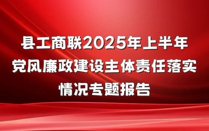县工商联2025年上半年党风廉政建设主体责任落实情况专题报告