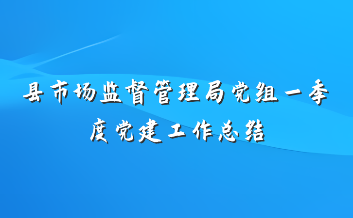 县市场监督管理局党组一季度党建工作总结