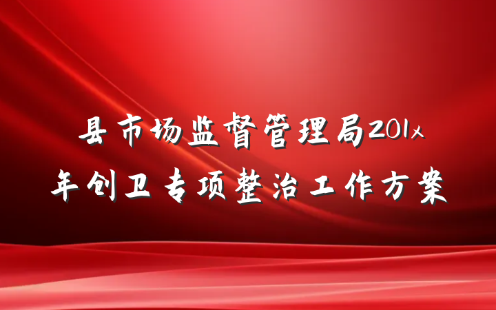县市场监督管理局201x年创卫专项整治工作方案