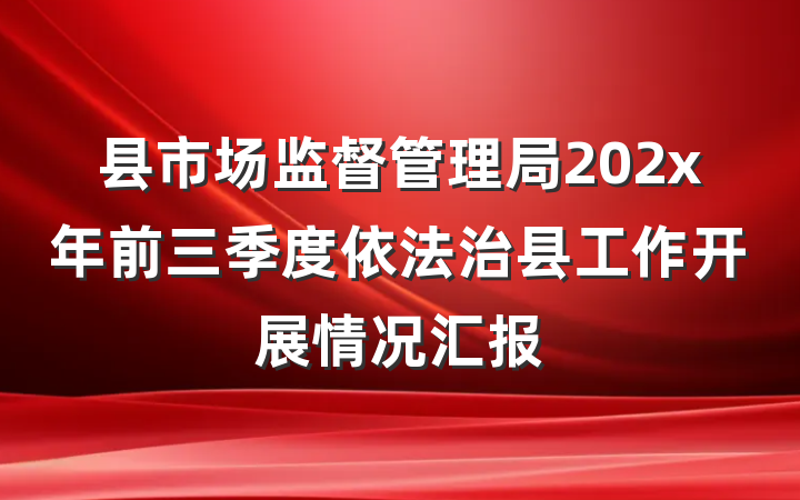 县市场监督管理局202x年前三季度依法治县工作开展情况汇报