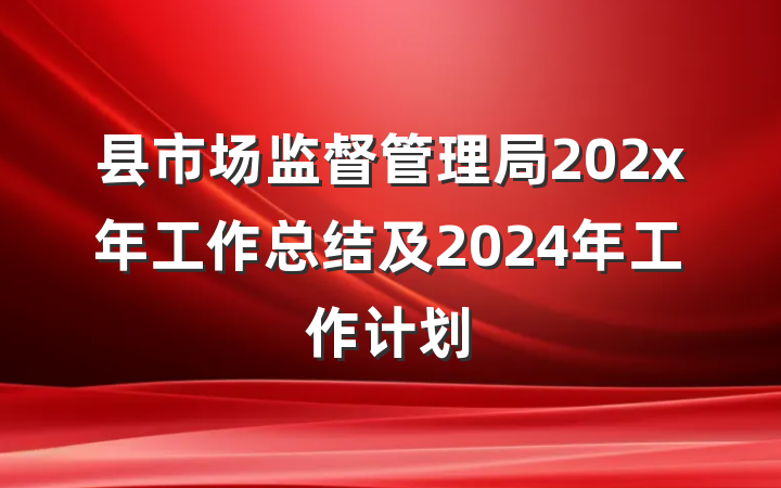 县市场监督管理局202x年工作总结及2024年工作计划