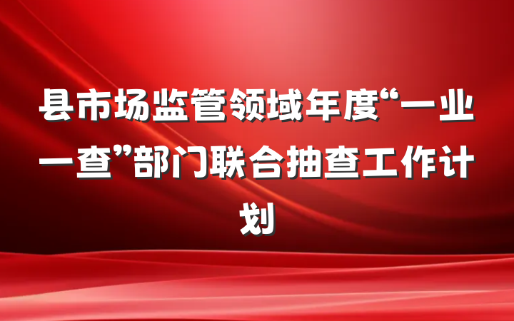 县市场监管领域年度“一业一查”部门联合抽查工作计划