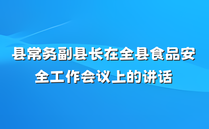 县常务副县长在全县食品安全工作会议上的讲话