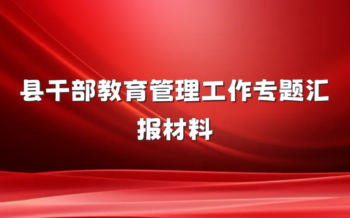 县干部教育管理工作专题汇报材料
