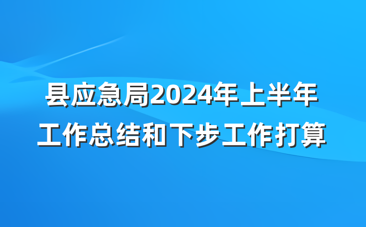 县应急局2024年上半年工作总结和下步工作打算