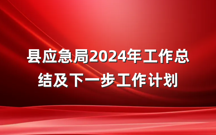 县应急局2024年工作总结及下一步工作计划