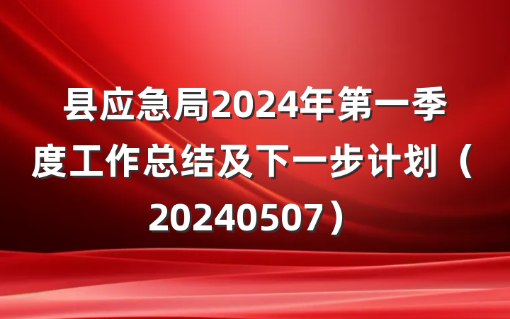 县应急局2024年第一季度工作总结及下一步计划（20240507）