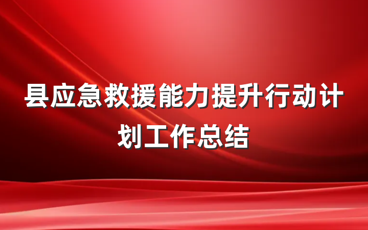 县应急救援能力提升行动计划工作总结