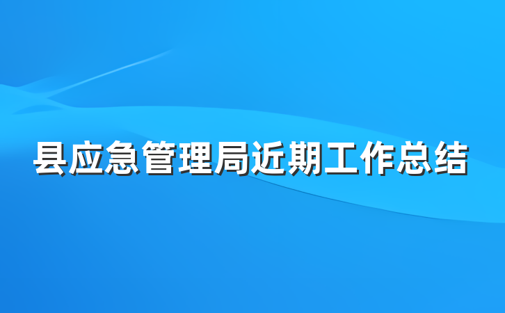 县应急管理局近期工作总结
