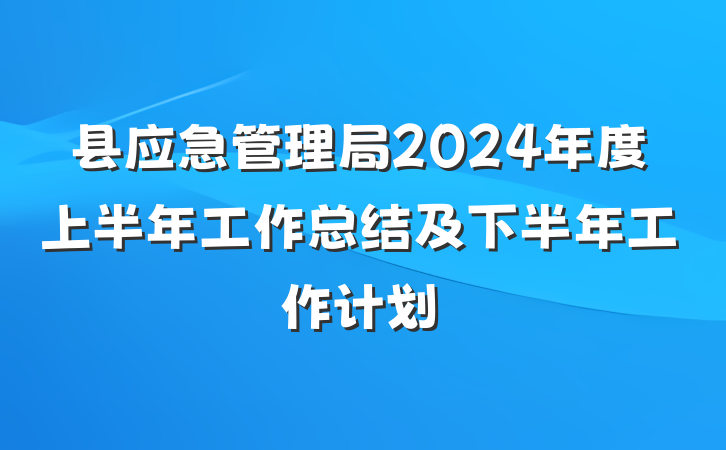 县应急管理局2024年度上半年工作总结及下半年工作计划