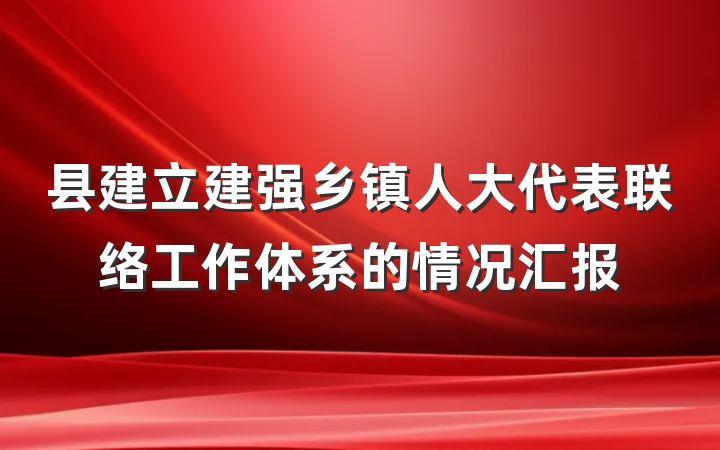 县建立建强乡镇人大代表联络工作体系的情况汇报