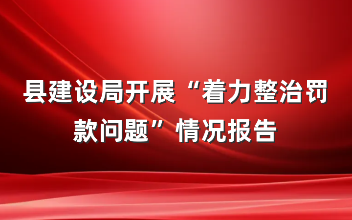 县建设局开展“着力整治罚款问题”情况报告