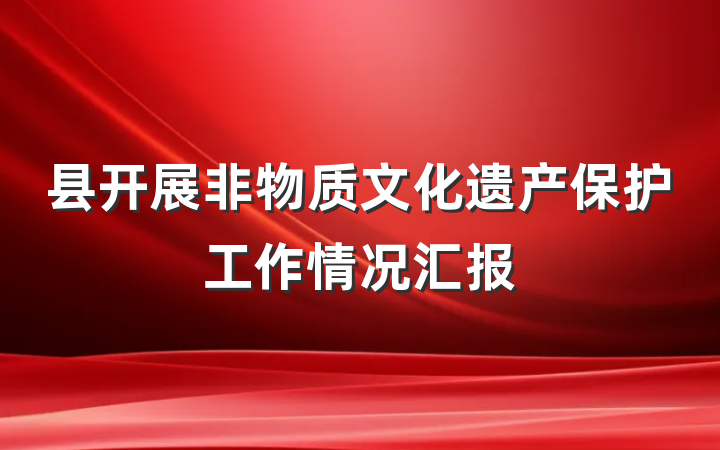 县开展非物质文化遗产保护工作情况汇报