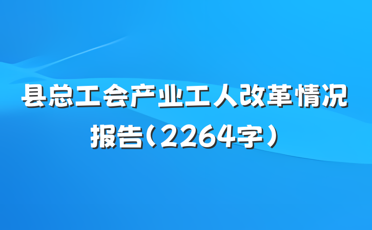 县总工会产业工人改革情况报告（2264字）