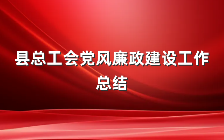 县总工会党风廉政建设工作总结
