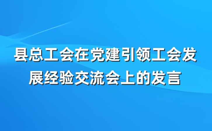 县总工会在党建引领工会发展经验交流会上的发言