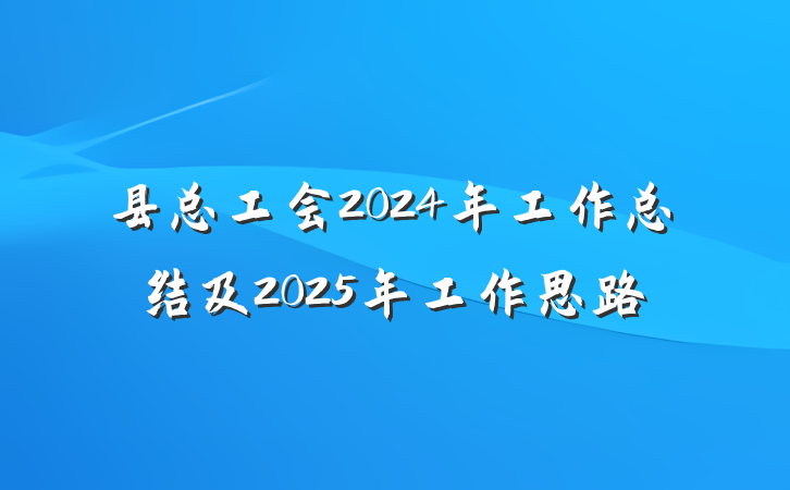 县总工会2024年工作总结及2025年工作思路