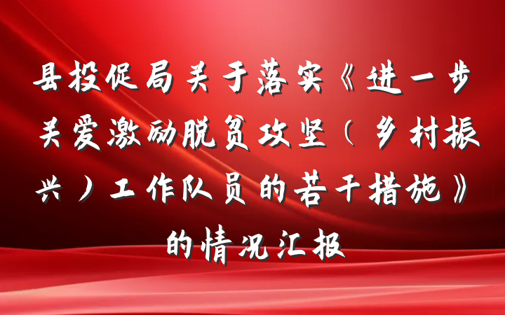 县投促局关于落实《进一步关爱激励脱贫攻坚（乡村振兴）工作队员的若干措施》的情况汇报