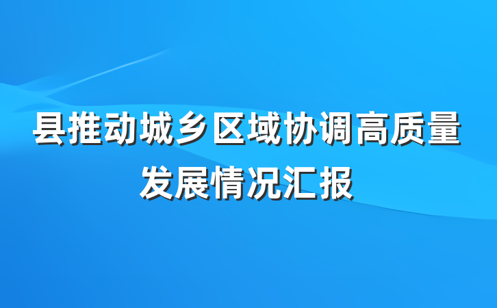 县推动城乡区域协调高质量发展情况汇报