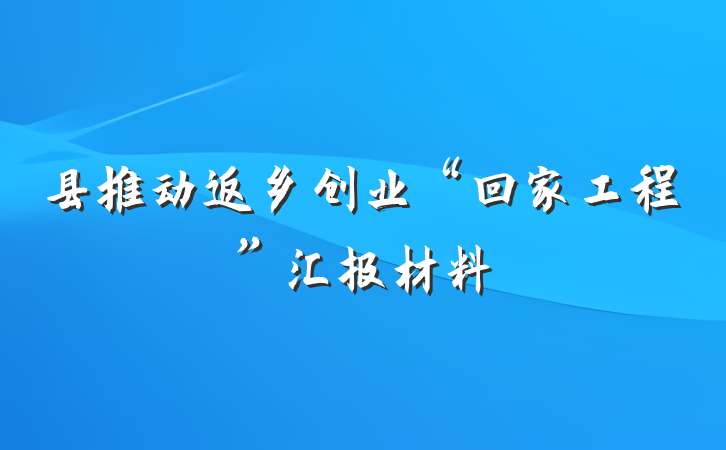 县推动返乡创业“回家工程”汇报材料