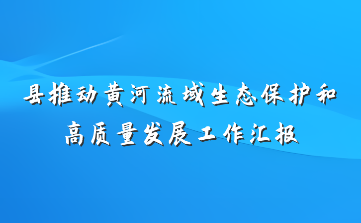 县推动黄河流域生态保护和高质量发展工作汇报