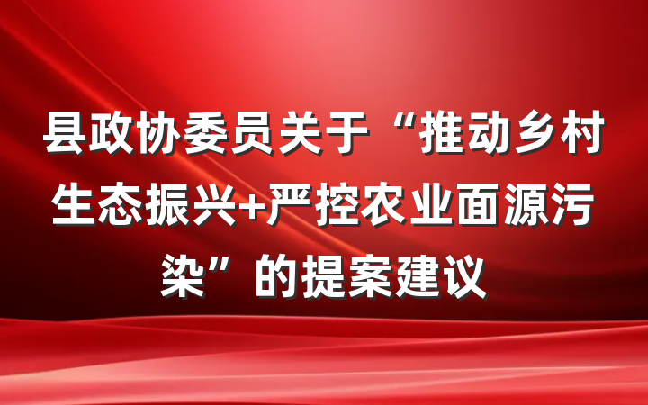 县政协委员关于“推动乡村生态振兴 严控农业面源污染”的提案建议