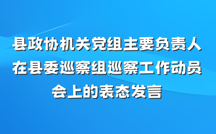 县政协机关党组主要负责人在县委巡察组巡察工作动员会上的表态发言