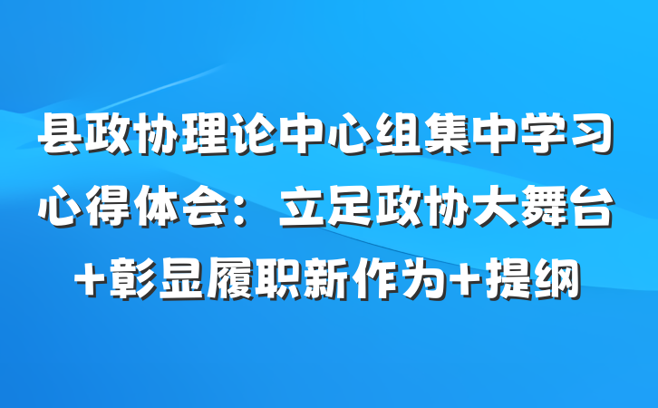 县政协理论中心组集中学习心得体会：立足政协大舞台 彰显履职新作为 提纲