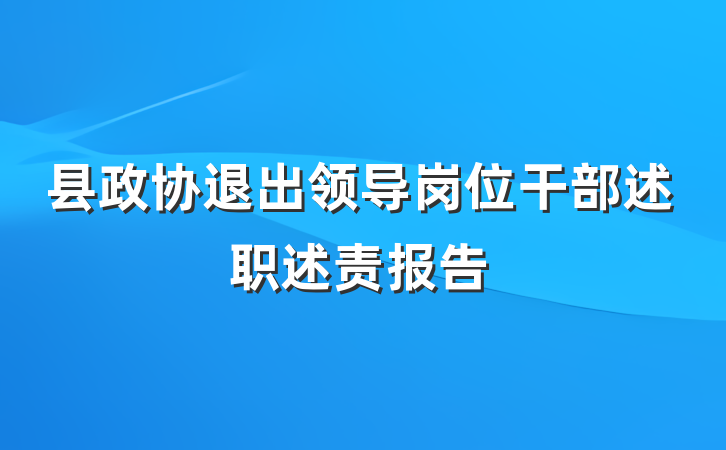 县政协退出领导岗位干部述职述责报告