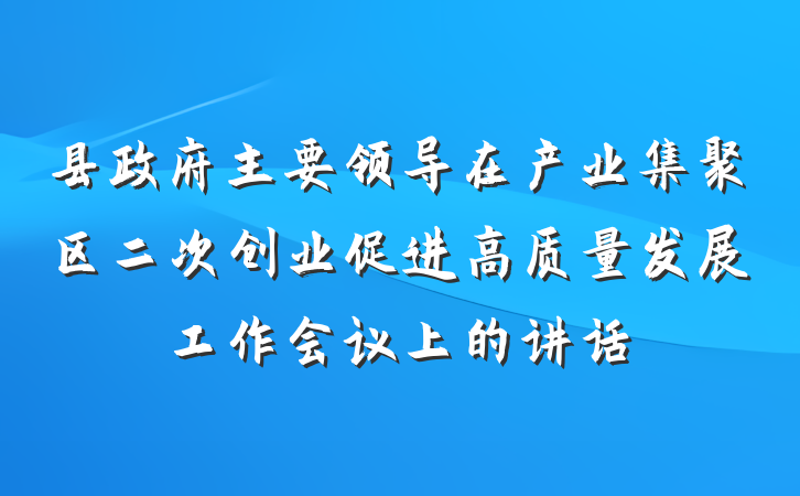 县政府主要领导在产业集聚区二次创业促进高质量发展工作会议上的讲话