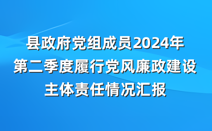 县政府党组成员2024年第二季度履行党风廉政建设主体责任情况汇报
