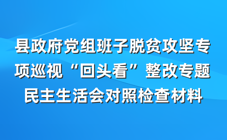 县政府党组班子脱贫攻坚专项巡视“回头看”整改专题民主生活会对照检查材料