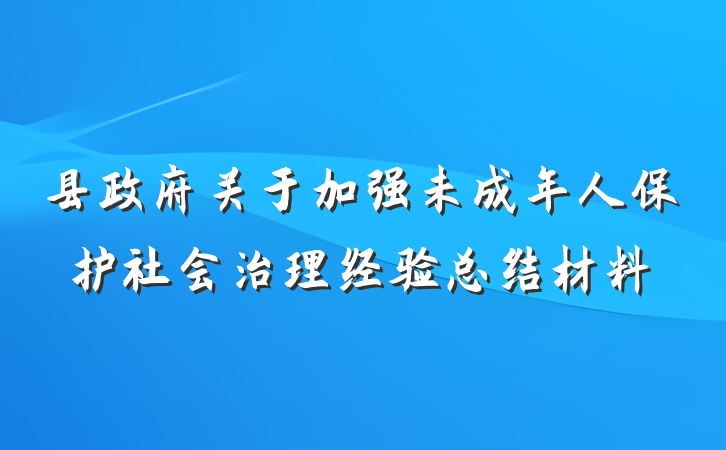 县政府关于加强未成年人保护社会治理经验总结材料