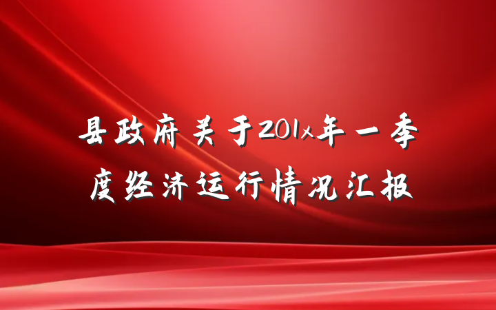 县政府关于201x年一季度经济运行情况汇报