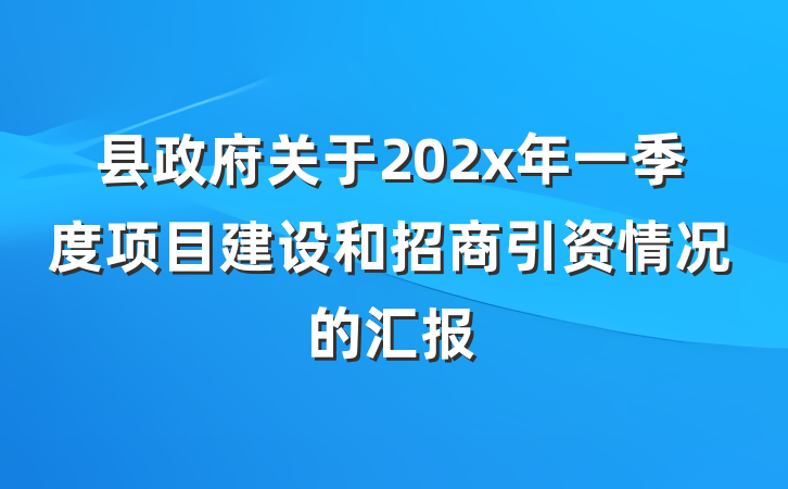 县政府关于202x年一季度项目建设和招商引资情况的汇报