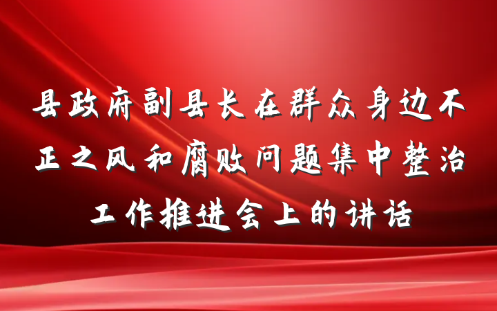 县政府副县长在群众身边不正之风和腐败问题集中整治工作推进会上的讲话