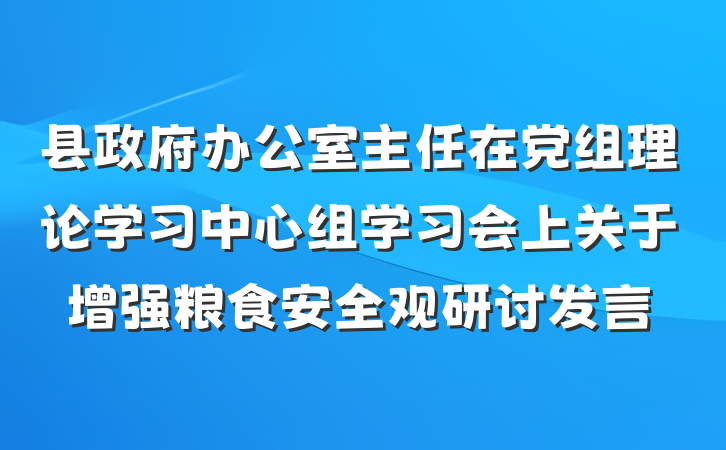 县政府办公室主任在党组理论学习中心组学习会上关于增强粮食安全观研讨发言