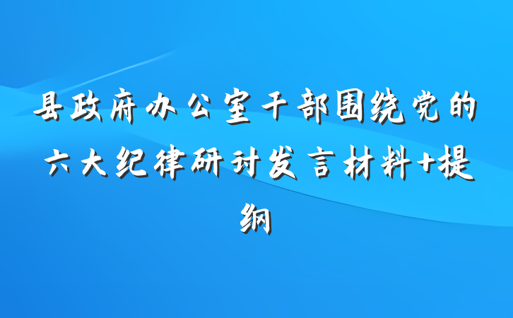 县政府办公室干部围绕党的六大纪律研讨发言材料 提纲