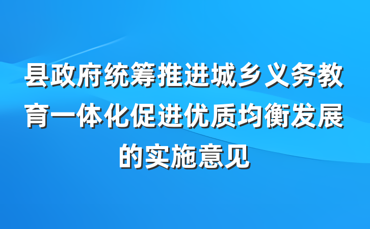 县政府统筹推进城乡义务教育一体化促进优质均衡发展的实施意见