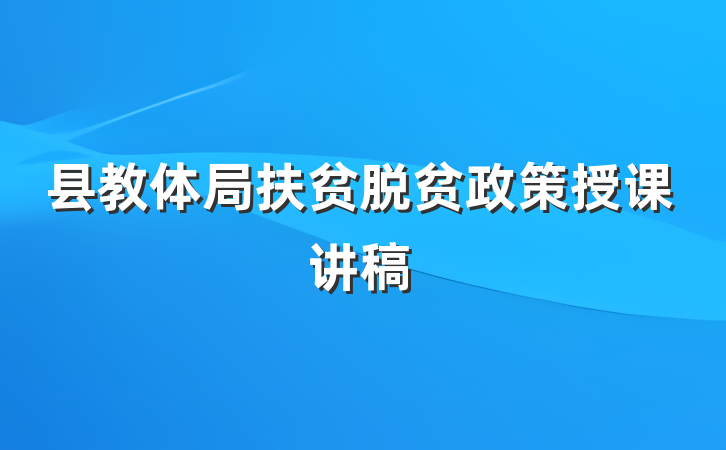 县教体局扶贫脱贫政策授课讲稿