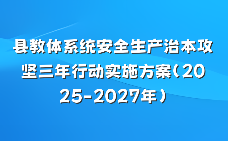 县教体系统安全生产治本攻坚三年行动实施方案（2025-2027年）