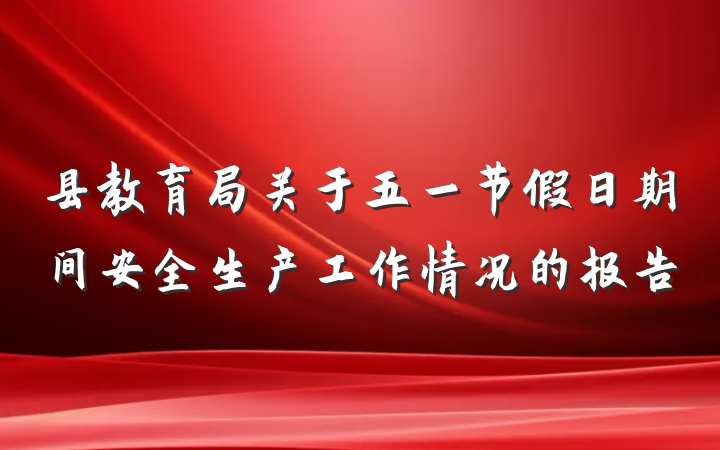 县教育局关于五一节假日期间安全生产工作情况的报告