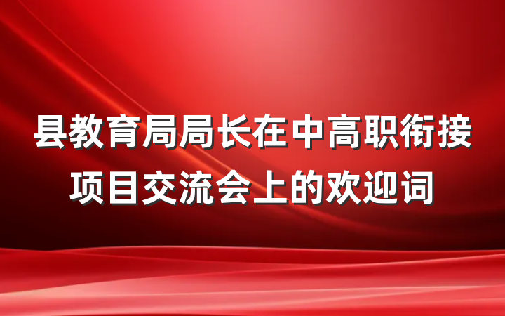 县教育局局长在中高职衔接项目交流会上的欢迎词