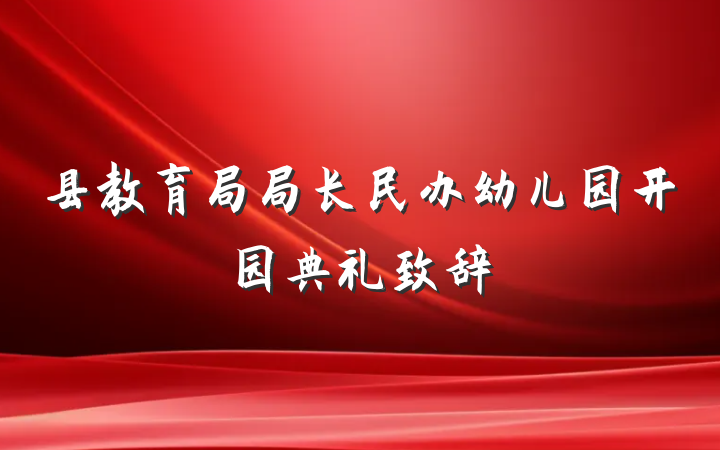 县教育局局长民办幼儿园开园典礼致辞
